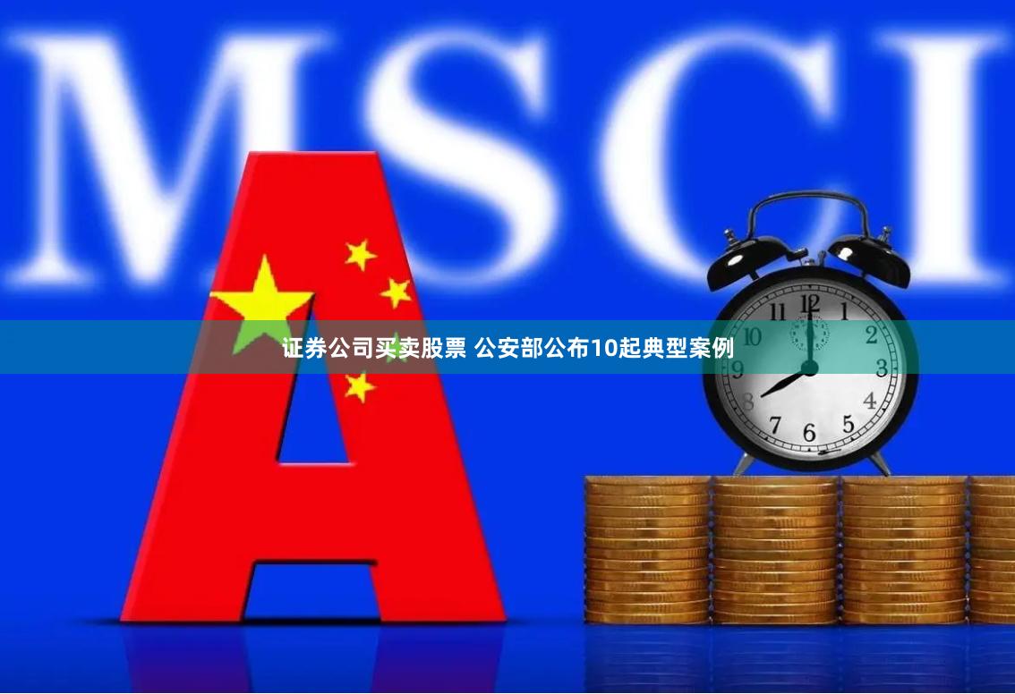 证券公司买卖股票 公安部公布10起典型案例